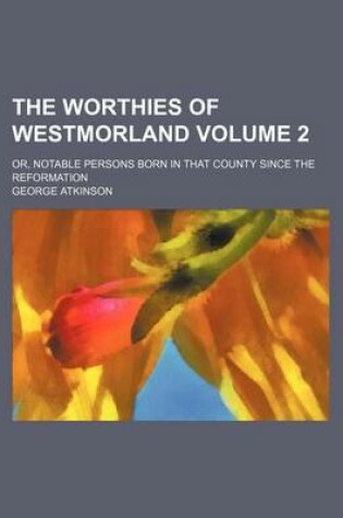 Cover of The Worthies of Westmorland Volume 2; Or, Notable Persons Born in That County Since the Reformation