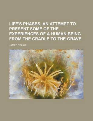 Book cover for Life's Phases, an Attempt to Present Some of the Experiences of a Human Being from the Cradle to the Grave