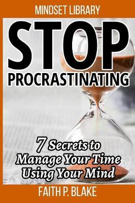 Book cover for Stop Procrastinating - 7 Secrets To Manage Your Time Using Your Mind (Overcome Procrastination, Time Success and Finance, Time Management, Learn the Psychology Of Personal Success in Time)