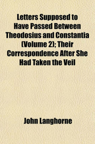 Cover of Letters Supposed to Have Passed Between Theodosius and Constantia (Volume 2); Their Correspondence After She Had Taken the Veil