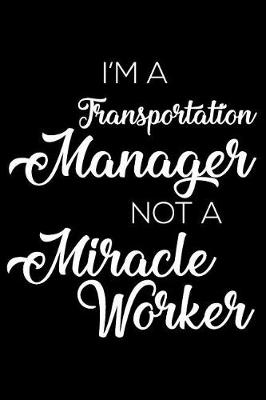 Book cover for I'm a Transportation Manager Not a Miracle Worker