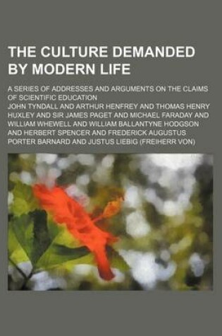 Cover of The Culture Demanded by Modern Life; A Series of Addresses and Arguments on the Claims of Scientific Education