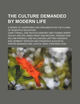 Book cover for The Culture Demanded by Modern Life; A Series of Addresses and Arguments on the Claims of Scientific Education