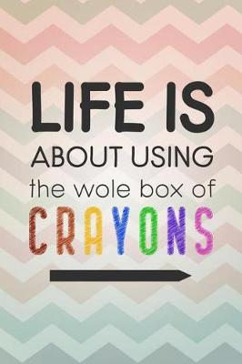 Book cover for Life Is about Using the Whole Box of Crayons