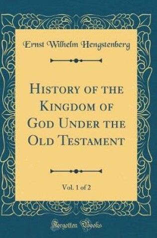 Cover of History of the Kingdom of God Under the Old Testament, Vol. 1 of 2 (Classic Reprint)