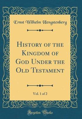 Book cover for History of the Kingdom of God Under the Old Testament, Vol. 1 of 2 (Classic Reprint)