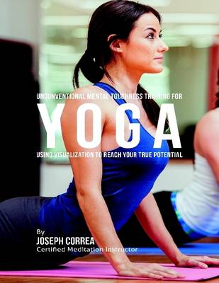 Book cover for Unconventional Mental Toughness Training for Yoga : Using Visualization to Reach Your True Potential