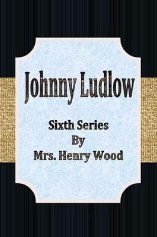 Cover of Johnny Ludlow: Sixth Series