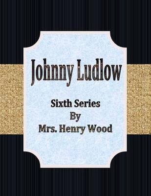 Book cover for Johnny Ludlow: Sixth Series