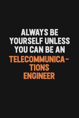 Book cover for Always Be Yourself Unless You Can Be A Telecommunications Engineer