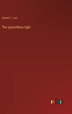 Book cover for The quenchless light