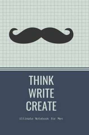 Cover of THINK WRITE CREATE with Inspirational quotes to motivate Men in Business Work Getting Jobs done