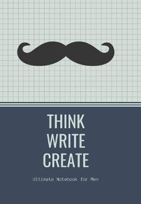 Book cover for THINK WRITE CREATE with Inspirational quotes to motivate Men in Business Work Getting Jobs done