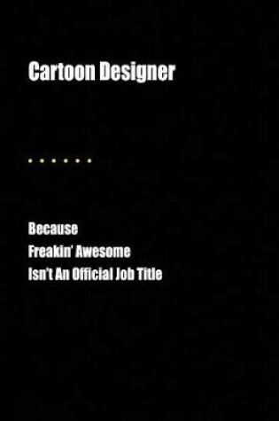 Cover of Cartoon Designer Because Freakin' Awesome Isn't an Official Job Title