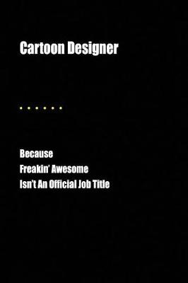 Book cover for Cartoon Designer Because Freakin' Awesome Isn't an Official Job Title