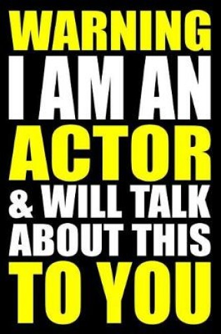 Cover of Warning I Am an Actor and Will Talk about This to You