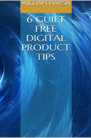 Cover of 6 Guilt Free Digital Product Tips