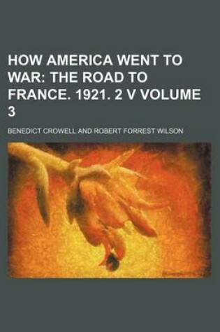 Cover of How America Went to War Volume 3; The Road to France. 1921. 2 V