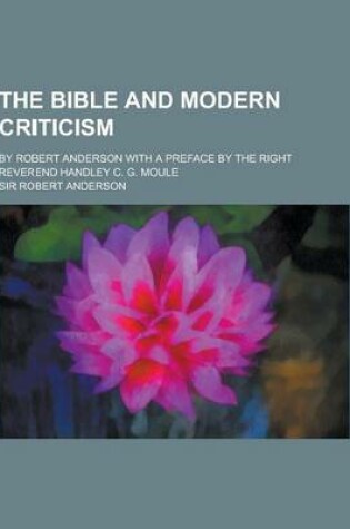 Cover of The Bible and Modern Criticism; By Robert Anderson with a Preface by the Right Reverend Handley C. G. Moule