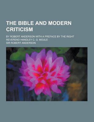 Book cover for The Bible and Modern Criticism; By Robert Anderson with a Preface by the Right Reverend Handley C. G. Moule