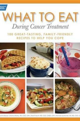Cover of What to Eat During Cancer Treatment: 100 Great-Tasting, Family-Friendly Recipes to Help You Cope
