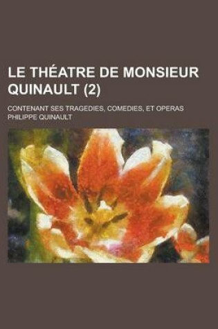 Cover of Le Theatre de Monsieur Quinault; Contenant Ses Tragedies, Comedies, Et Operas (2 )