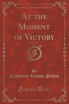 Book cover for At the Moment of Victory, Vol. 3 of 3 (Classic Reprint)
