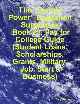 Book cover for The "People Power" Education Superbook: Book 23. Pay for College Guide (Student Loans, Scholarships, Grants, Military, Job, Start a Business)