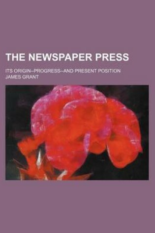 Cover of The Newspaper Press (Volume 1); Its Origin--Progress-And Present Position