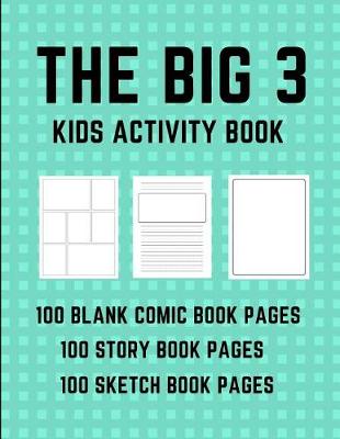 Book cover for The Big 3 Kids Activity Book - 100 Blank Comic Book Pages - 100 Story Book Pages - 100 Sketch Book Pages