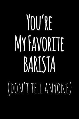 Book cover for You're My Favorite Barista Don't Tell Anyone
