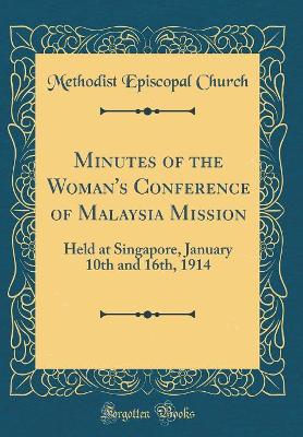 Book cover for Minutes of the Woman's Conference of Malaysia Mission: Held at Singapore, January 10th and 16th, 1914 (Classic Reprint)