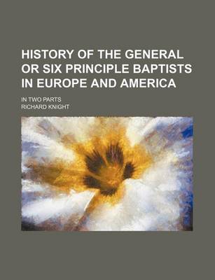 Book cover for History of the General or Six Principle Baptists in Europe and America; In Two Parts