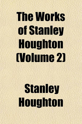 Book cover for The Works of Stanley Houghton (Volume 2)
