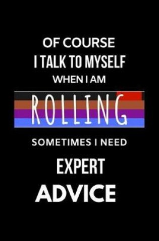 Cover of Of Course I Talk to Myself When I Am Rolling Sometimes I Need Expert Advice