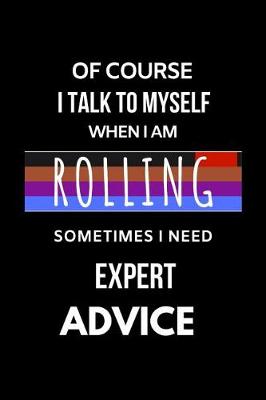 Cover of Of Course I Talk to Myself When I Am Rolling Sometimes I Need Expert Advice