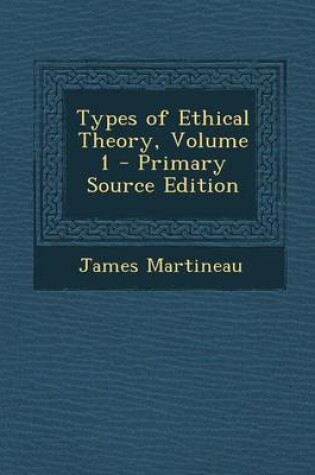 Cover of Types of Ethical Theory, Volume 1 - Primary Source Edition