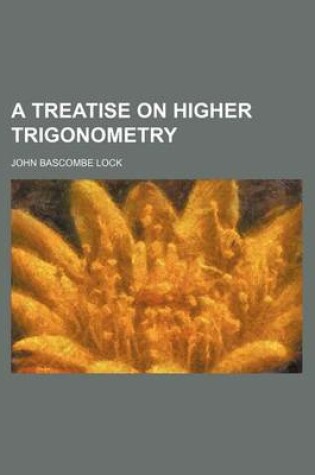 Cover of A Treatise on Higher Trigonometry