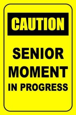 Cover of Caution Senior Moment In Progress