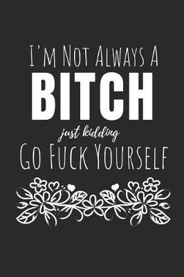 Book cover for I'm Not Always a Bitch, Jk, Go Fuck Yourself
