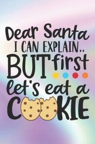 Cover of Dear Santa I Can Explain.. But First Let's Eat A Cookie