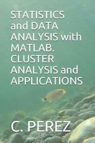 Cover of STATISTICS and DATA ANALYSIS with MATLAB. CLUSTER ANALYSIS and APPLICATIONS