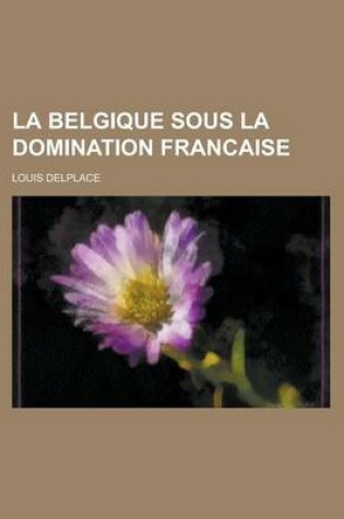 Cover of La Belgique Sous La Domination Francaise