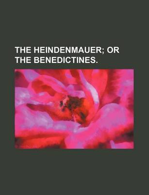 Book cover for The Heindenmauer; Or the Benedictines.