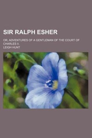 Cover of Sir Ralph Esher (Volume 3); Or, Adventures of a Gentleman of the Court of Charles II.