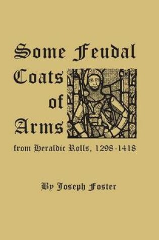 Cover of Some Feudal Coats of Arms from Heraldic Rolls, 1298-1418