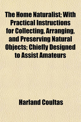 Book cover for The Home Naturalist; With Practical Instructions for Collecting, Arranging, and Preserving Natural Objects; Chiefly Designed to Assist Amateurs
