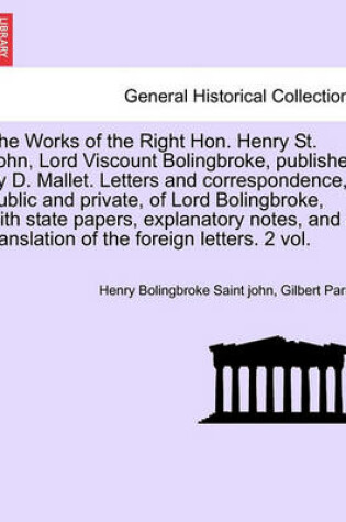 Cover of The Works of the Right Hon. Henry St. John, Lord Viscount Bolingbroke, Published by D. Mallet. Letters and Correspondence, Public and Private, of Lord Bolingbroke, with State Papers, Explanatory Notes, and a Translation of the Foreign Letters. Vol. VI.