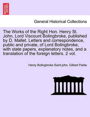 Book cover for The Works of the Right Hon. Henry St. John, Lord Viscount Bolingbroke, Published by D. Mallet. Letters and Correspondence, Public and Private, of Lord Bolingbroke, with State Papers, Explanatory Notes, and a Translation of the Foreign Letters. Vol. VI.