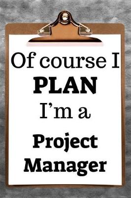 Book cover for Of Course I Plan I'm a Project Manager